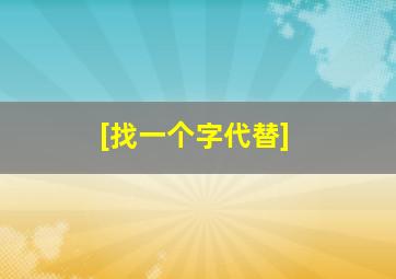 [找一个字代替]